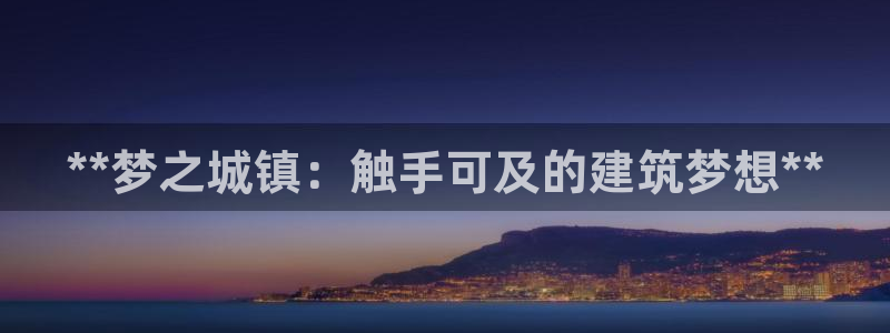 顺盈娱乐主管十7O777：**梦之城镇：触手可及的建筑梦想**
