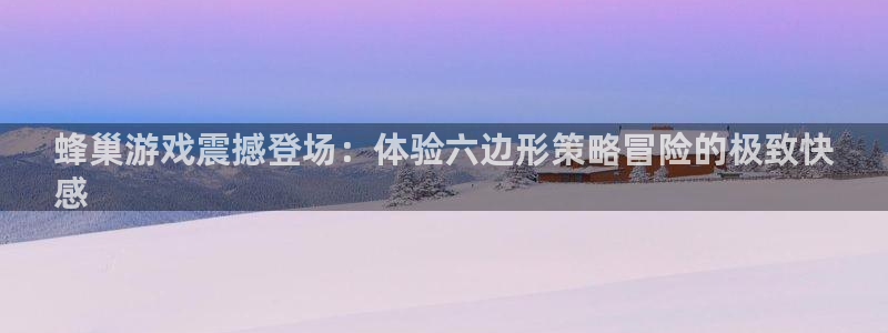 顺盈商贸有限公司：蜂巢游戏震撼登场：体验六边形策略冒险的极致快
感