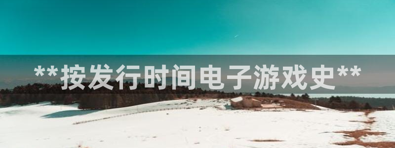 顺盈娱乐扣款成功了吗怎么查：**按发行时间电子游戏史**